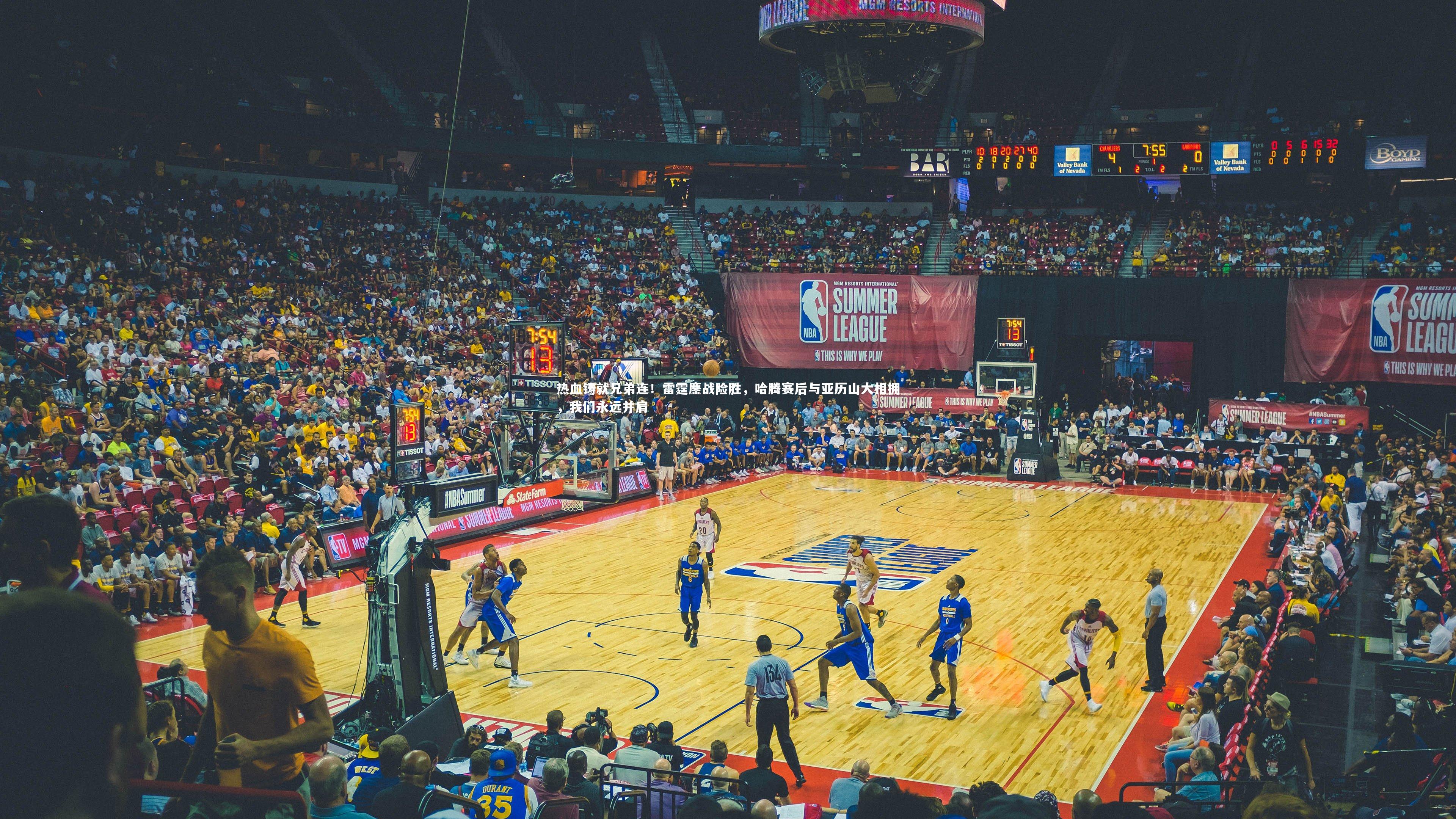 米兰体育：热血铸就兄弟连！雷霆鏖战险胜，哈腾赛后与亚历山大相拥，我们永远并肩