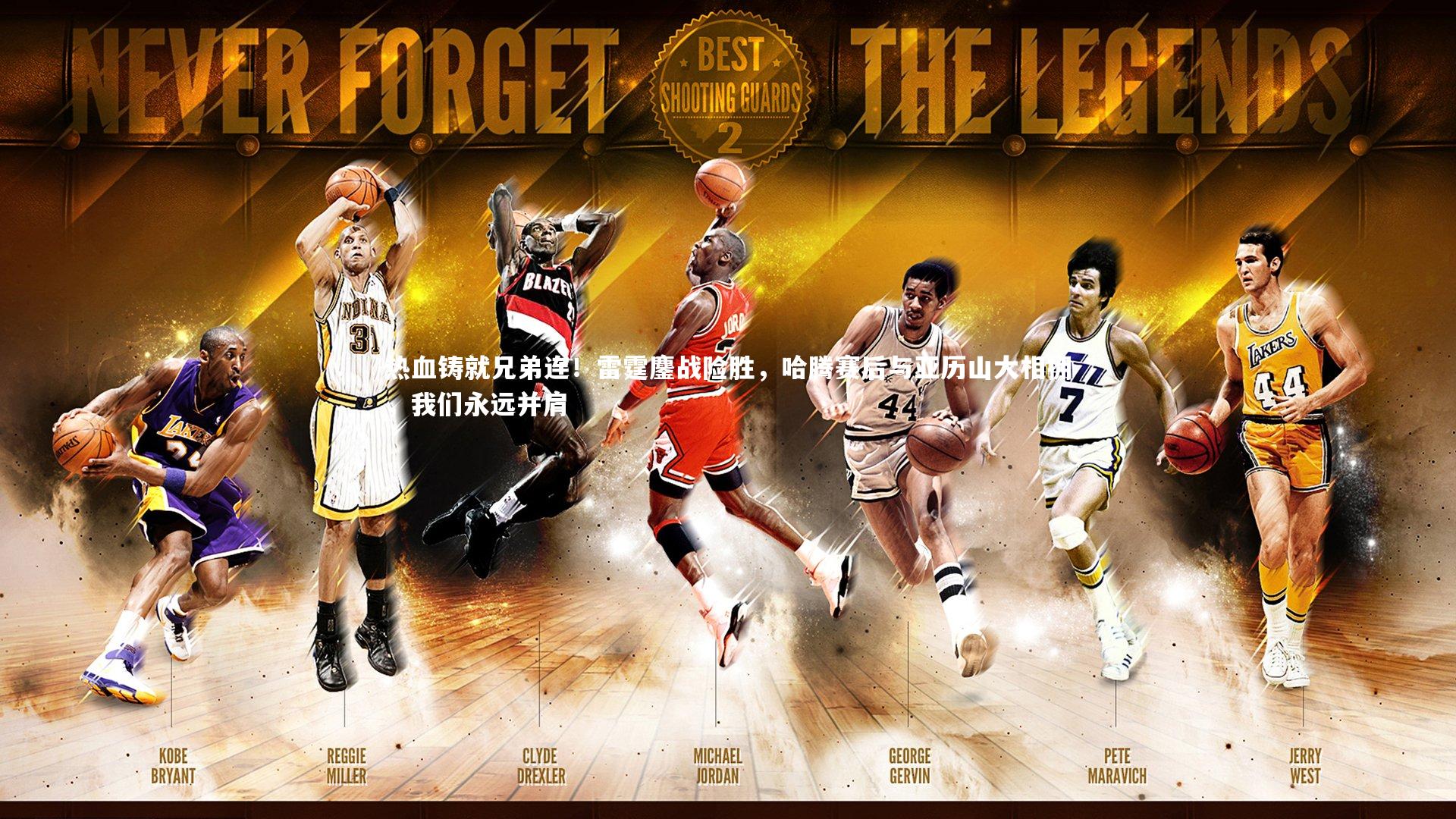 热血铸就兄弟连！雷霆鏖战险胜，哈腾赛后与亚历山大相拥，我们永远并肩