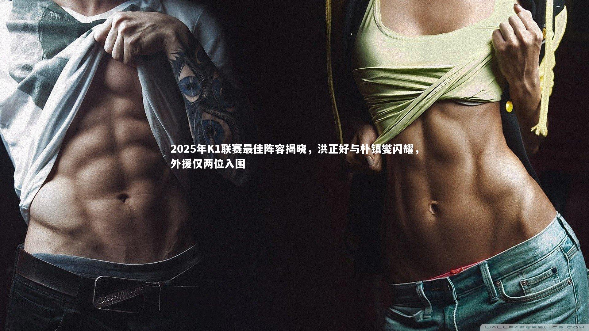 2025年K1联赛最佳阵容揭晓,洪正好与朴镇燮闪耀,外援仅两位入围